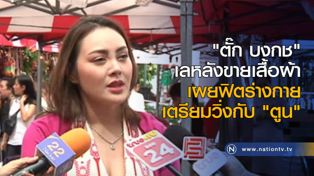 "ตั๊ก บงกช" เลหลังขายเสื้อผ้า เผยฟิตร่างกายเตรียมวิ่งกับ "ตูน"