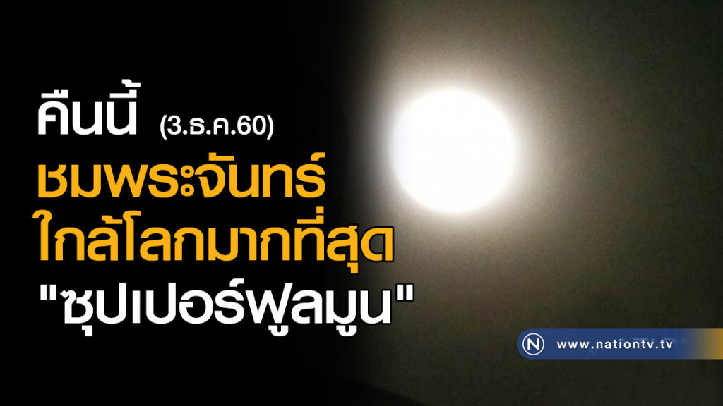 คืนนี้ชมพระจันทร์ใกล้โลกมากที่สุด "ซุปเปอร์ฟูลมูน"