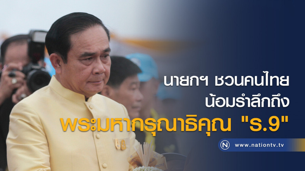 นายกฯ ชวนคนไทยน้อมรำลึกถึงพระมหากรุณาธิคุณ "ร.9" นายกฯ ชวนคนไทยน้อมรำลึกถึงพระมหากรุณาธิคุณ "ร.9"
