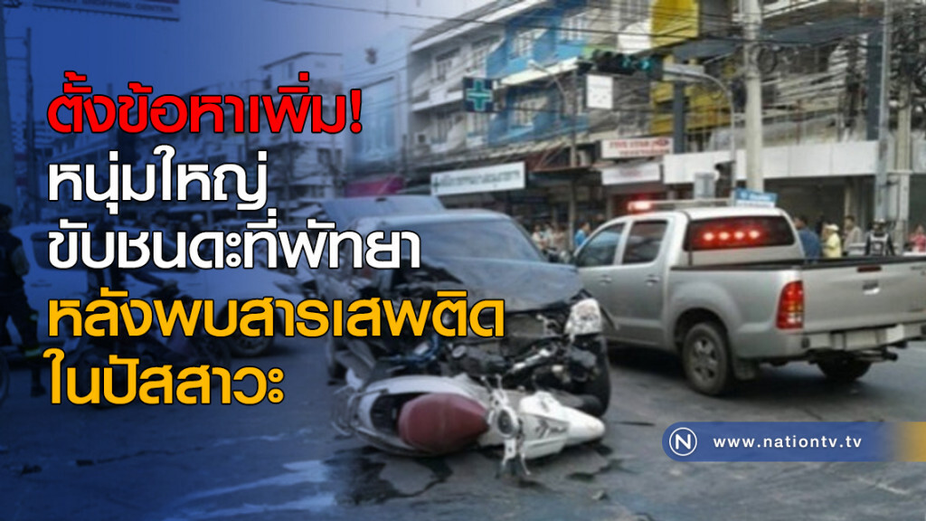 ตั้งข้อหาเพิ่ม! หนุ่มใหญ่ขับชนดะที่พัทยา หลังพบสารเสพติดในปัสสาวะ ตั้งข้อหาเพิ่ม! หนุ่มใหญ่ขับชนดะที่พัทยา หลังพบสารเสพติดในปัสสาวะ
