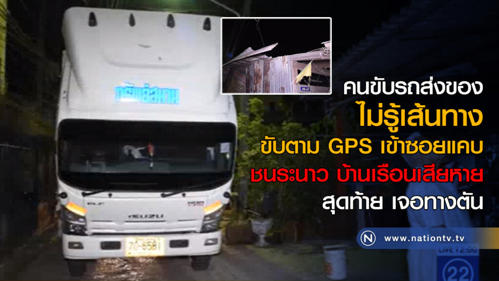คนขับรถส่งของไม่รู้เส้นทาง ขับตามGPSเข้าซอยแคบ ชนระนาว บ้านเรือนเสียหาย