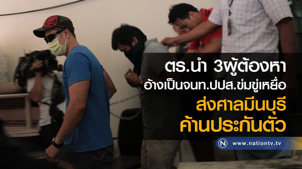 ตร.นำ 3 ผู้ต้องหา อ้างเป็นจนท.ปปส.ข่มขู่เหยื่อ ส่งศาลมีนบุรี ค้านประกันตัว ตร.นำ 3 ผู้ต้องหา อ้างเป็นจนท.ปปส.ข่มขู่เหยื่อ ส่งศาลมีนบุรี ค้านประกันตัว