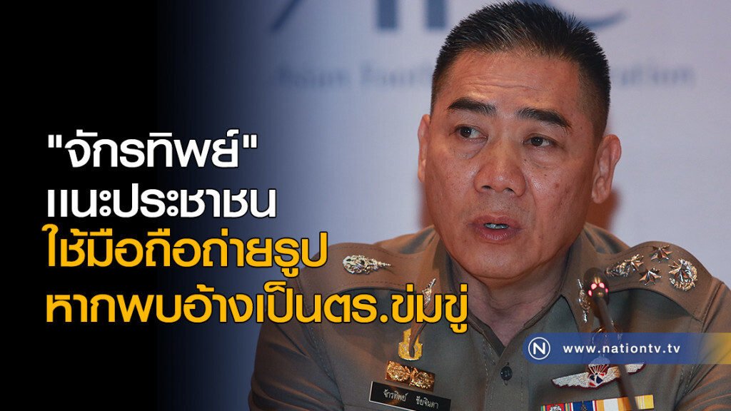 "จักรทิพย์" เเนะประชาชน ใช้มือถือถ่ายรูป หากพบอ้างเป็นตำรวจข่มขู่ "จักรทิพย์" เเนะประชาชน ใช้มือถือถ่ายรูป หากพบอ้างเป็นตำรวจข่มขู่