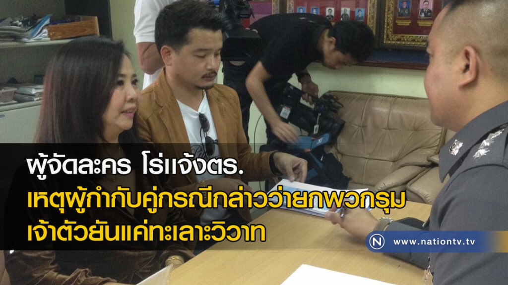 ผู้จัดละครโร่เเจ้งตร.เหตุผู้กำกับคู่กรณีกล่าวว่ายกพวกรุมทำร้าย เจ้าตัวยันทะเลาะวิวาท