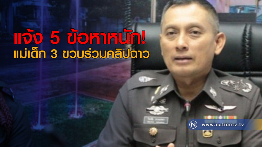 แจ้ง 5 ข้อหาหนักแม่เด็ก 3 ขวบร่วมคลิปฉาว แจ้ง 5 ข้อหาหนักแม่เด็ก 3 ขวบร่วมคลิปฉาว