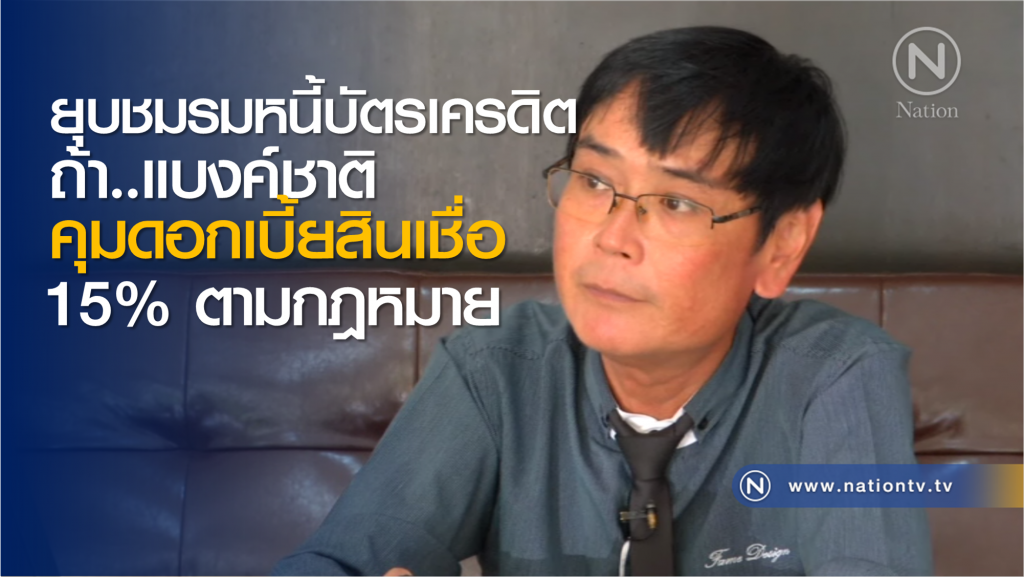 ชมรมหนี้บัตรเครดิตลั่น! ถ้าแบงค์ชาติคุมดอกเบี้ยสินเชื่อบัตร 15% ได้ตามกม. จะยุบชมรม