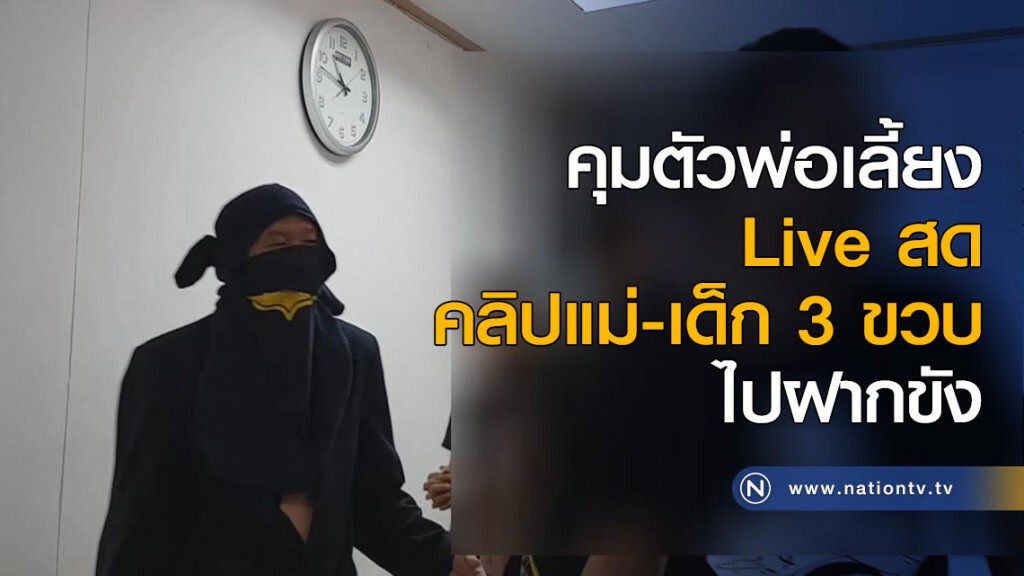 คุมตัวพ่อเลี้ยง Live สดคลิปแม่และเด็ก 3 ขวบไปฝากขัง