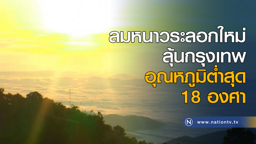 ลมหนาวระลอกใหม่ ลุ้นกรุงเทพอุณหภูมิต่ำสุด 18 องศา ลมหนาวระลอกใหม่ ลุ้นกรุงเทพอุณหภูมิต่ำสุด 18 องศา