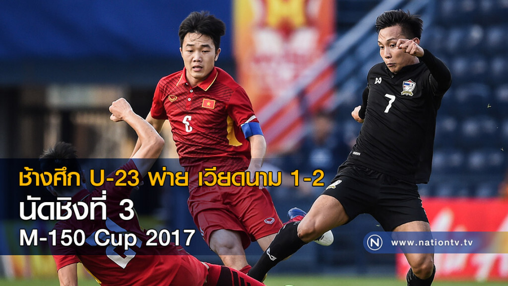 ช้างศึก U-23 พ่าย เวียดนาม 1-2 นัดชิงที่ 3 M-150 Cup 2017