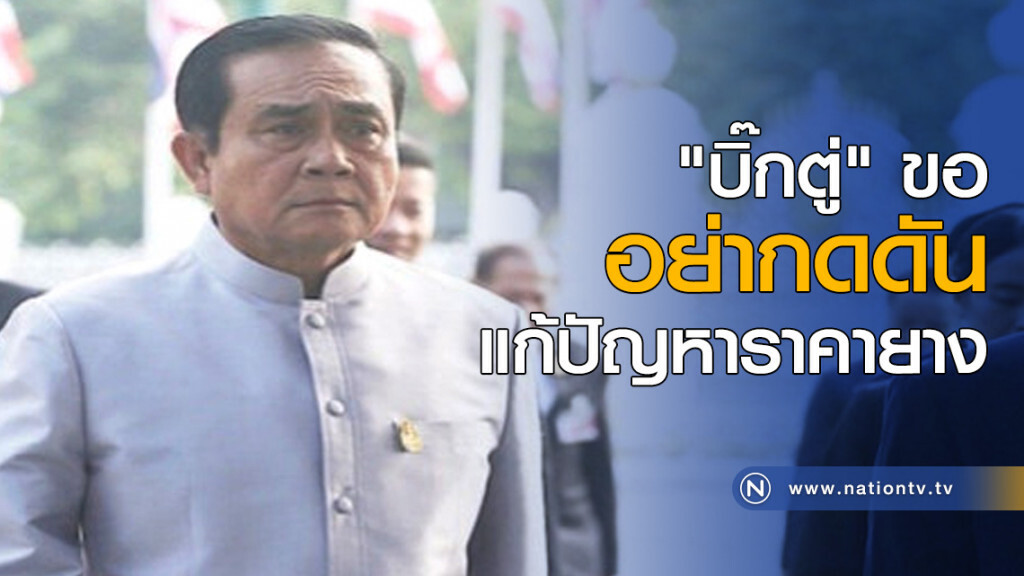 "บิ๊กตู่" ขออย่ากดดันแก้ปัญหาราคายาง