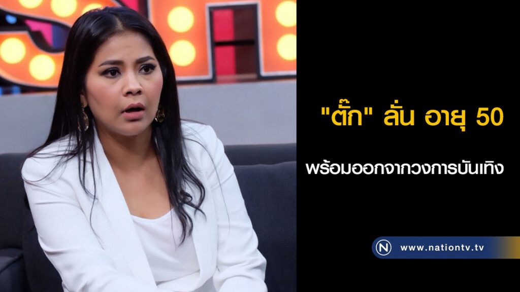 "ตั๊ก" ลั่น อายุ 50 พร้อมออกจากวงการบันเทิง