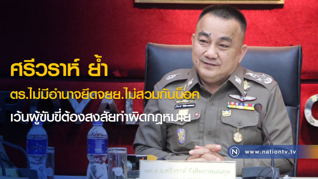 ศรีวราห์ ย้ำ ตร.ไม่มีอำนาจยึดจยย.ไม่สวมกันน็อค เว้นผู้ขับขี่ต้องสงสัยทำผิดกฎหมาย