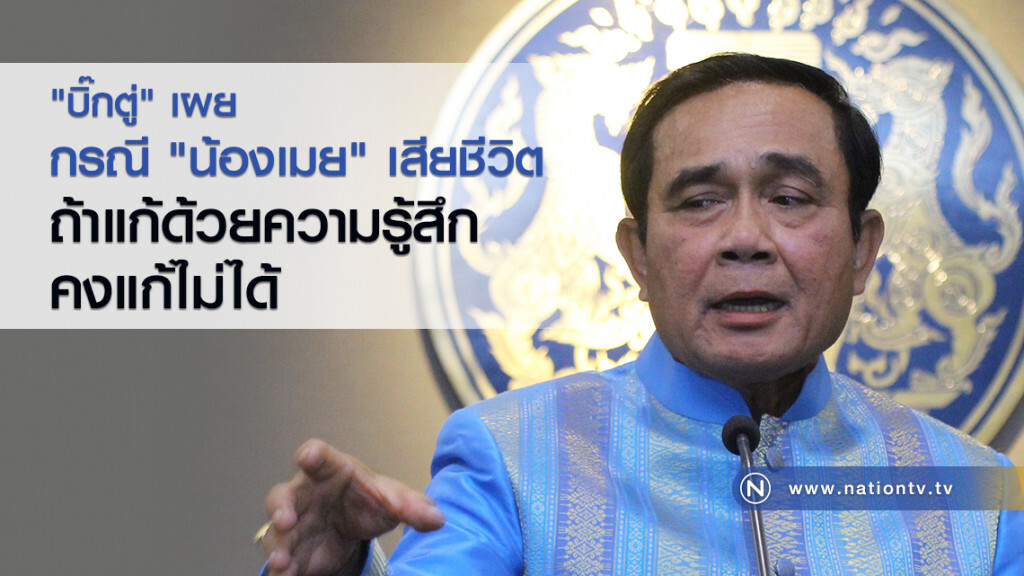 "บิ๊กตู่" เผย กรณี 
"น้องเมย" เสียชีวิต
ถ้าแก้ด้วยความรู้สึก
คงแก้ไม่ได้