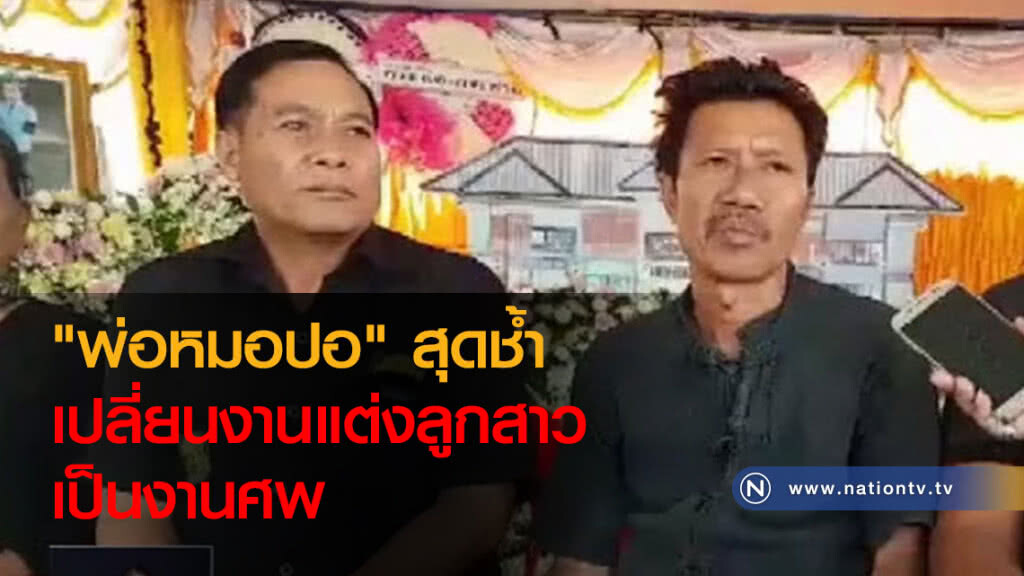 "พ่อหมอปอ" สุดช้ำ เปลี่ยนงานแต่งลูกสาวเป็นงานศพ "พ่อหมอปอ" สุดช้ำ เปลี่ยนงานแต่งลูกสาวเป็นงานศพ