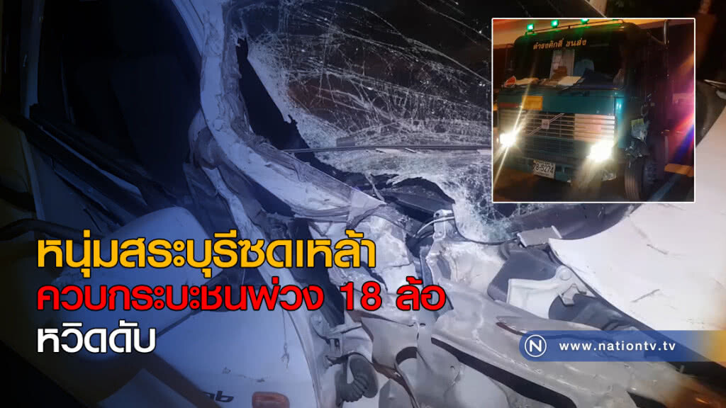 หนุ่มสระบุรีซดเหล้าควบกระบะชนพ่วง 18 ล้อ หวิดดับ