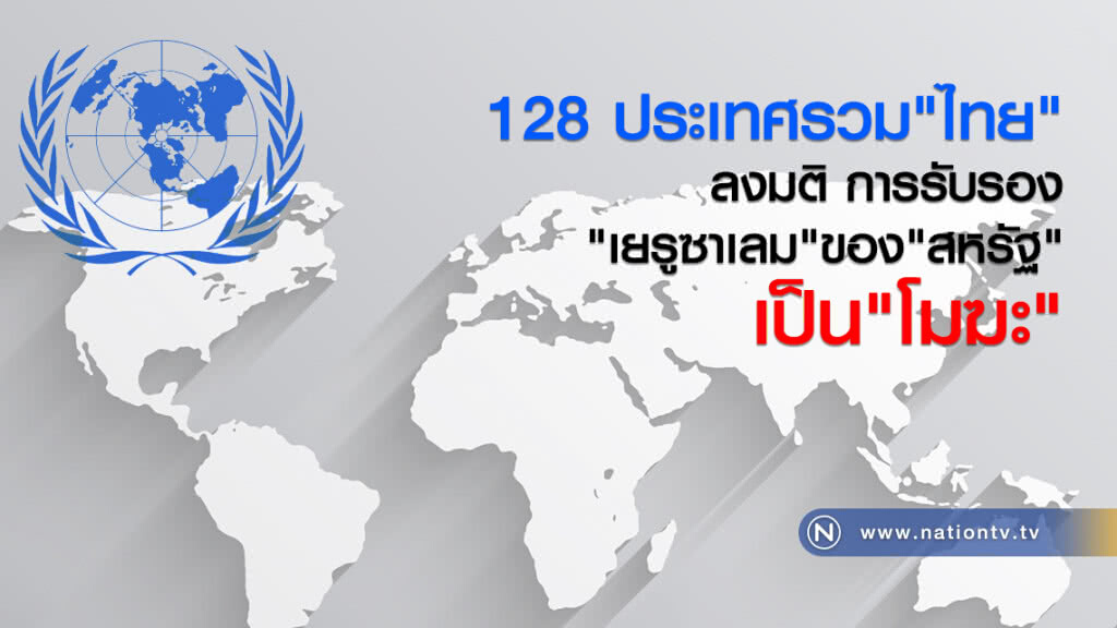 128 ประเทศรวม"ไทย"
ลงมติ การรับรอง"เยรูซาเลม"
ของ"สหรัฐ"เป็น "โมฆะ" 128 ประเทศรวม"ไทย"
ลงมติ การรับรอง"เยรูซาเลม"
ของ"สหรัฐ"เป็น "โมฆะ"