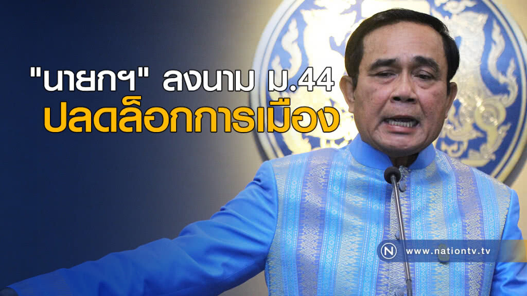 "นายกฯ" ลงนาม ม.44 ปลดล็อกการเมือง "นายกฯ" ลงนาม ม.44 ปลดล็อกการเมือง