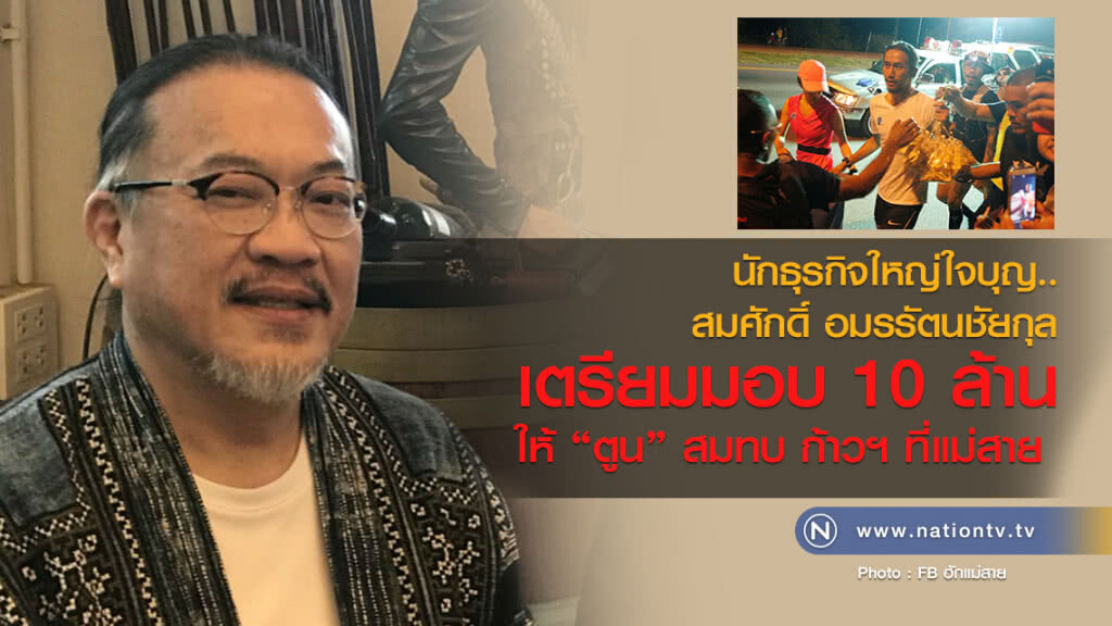 นักธุรกิจใหญ่ใจบุญ..
สมศักดิ์ อมรรัตนชัยกุล
เตรียมมอบเงิน10ล้านบาท
ให้ "ตูน" สมทบ ก้าวฯ ที่แม่สาย นักธุรกิจใหญ่ใจบุญ..
สมศักดิ์ อมรรัตนชัยกุล
เตรียมมอบเงิน10ล้านบาท
ให้ "ตูน" สมทบ ก้าวฯ ที่แม่สาย