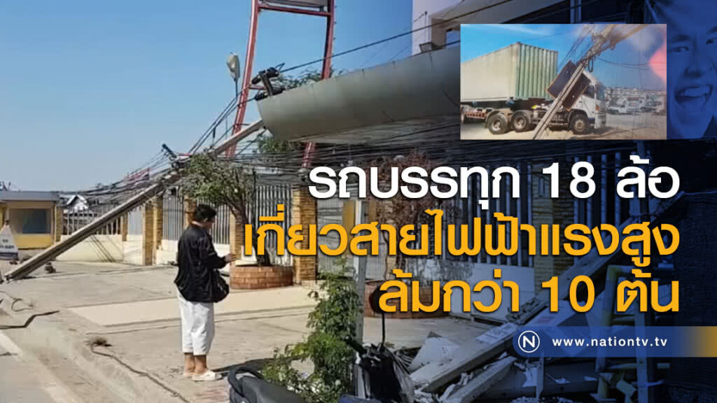 รถบรรทุก 18 ล้อเกี่ยวสายไฟฟ้าแรงสูงล้มกว่า 10 ต้น
