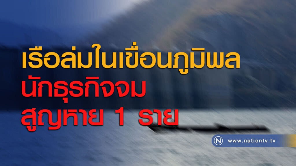 เรือล่มในเขื่อนภูมิพล นักธุรกิจจมสูญหาย 1 ราย เรือล่มในเขื่อนภูมิพล นักธุรกิจจมสูญหาย 1 ราย