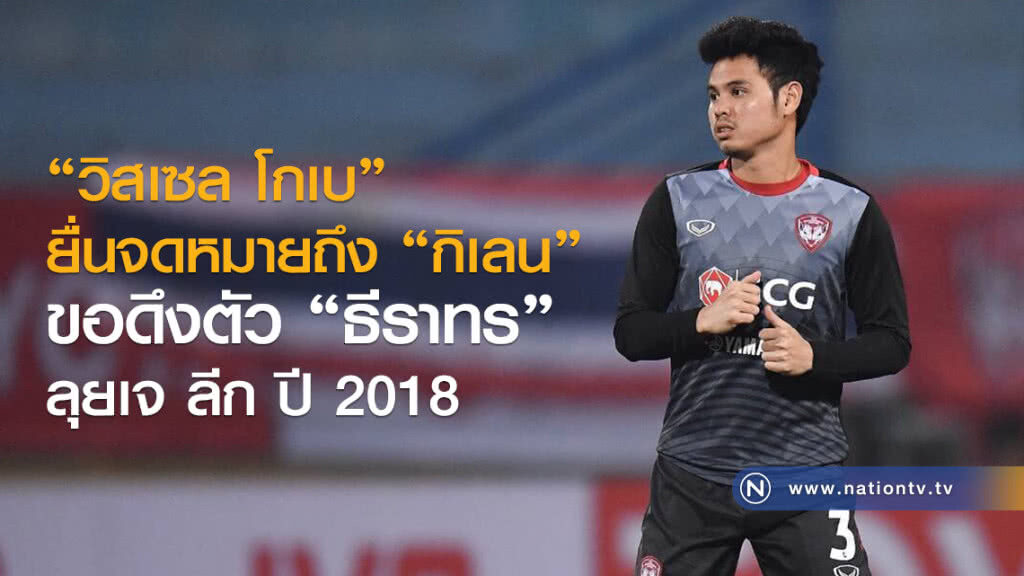 "วิสเซล โกเบ"ยื่นจดหมายถึง "กิเลน"
ขอดึงตัว "ธีราทร"ลุยเจ ลีก ปี 2018
