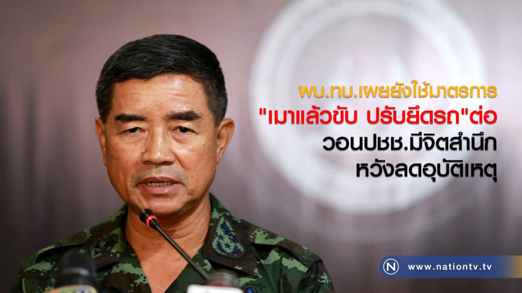 ผบ.ทบ.เผยยังใช้มาตรการ
"เมาแล้วขับ ปรับยึดรถ"ต่อ
วอนปชช.มีจิตสำนึก
หวังลดอุบัติเหตุ
