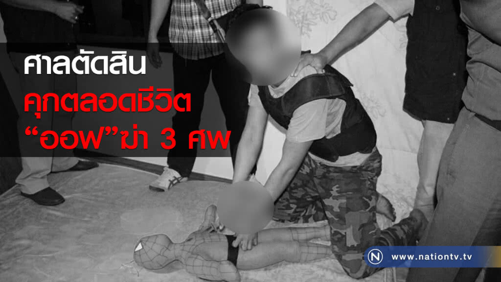 ศาลตัดสิน
คุกตลอดชีวิต
"ออฟ"ฆ่า3ศพ ศาลตัดสิน
คุกตลอดชีวิต
"ออฟ"ฆ่า3ศพ