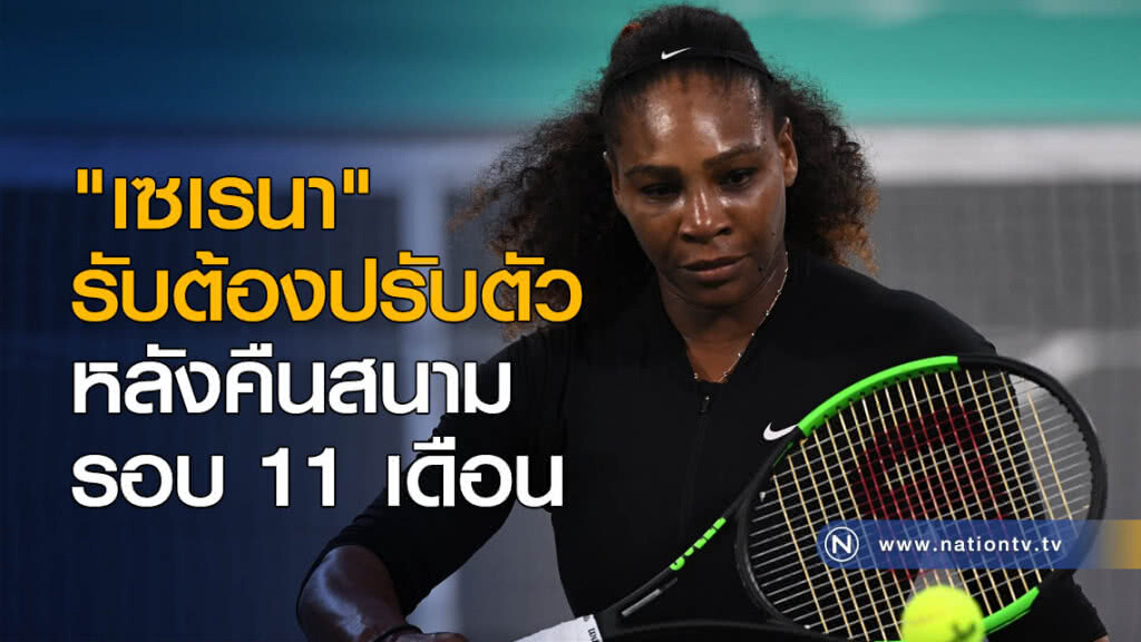 "เซเรนา" รับต้องปรับตัวหลังคืนสนามรอบ 11 เดือน "เซเรนา" รับต้องปรับตัวหลังคืนสนามรอบ 11 เดือน