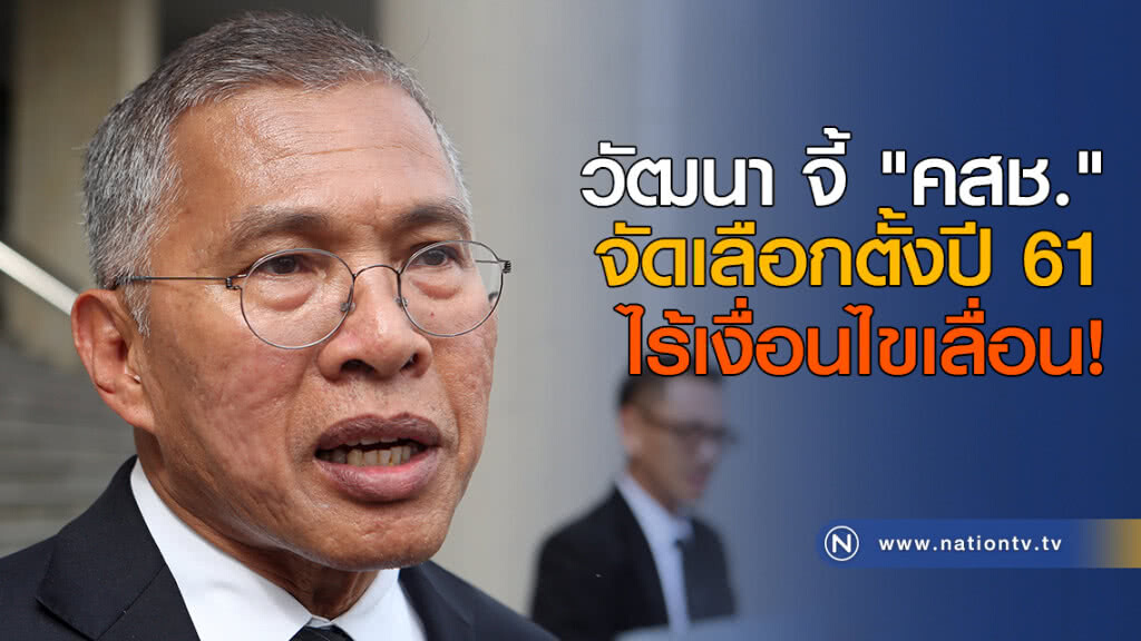 วัฒนา จี้ "คสช." จัดเลือกตั้งปี 61 ไร้เงื่อนไขเลื่อน! วัฒนา จี้ "คสช." จัดเลือกตั้งปี 61 ไร้เงื่อนไขเลื่อน!