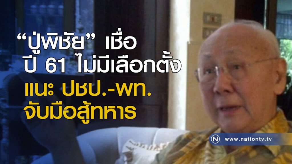 "ปู่พิชัย" เชื่อ 61 ไม่มีเลือกตั้ง แนะ ปชป.-พท. จับมือสู้ทหาร "ปู่พิชัย" เชื่อ 61 ไม่มีเลือกตั้ง แนะ ปชป.-พท. จับมือสู้ทหาร