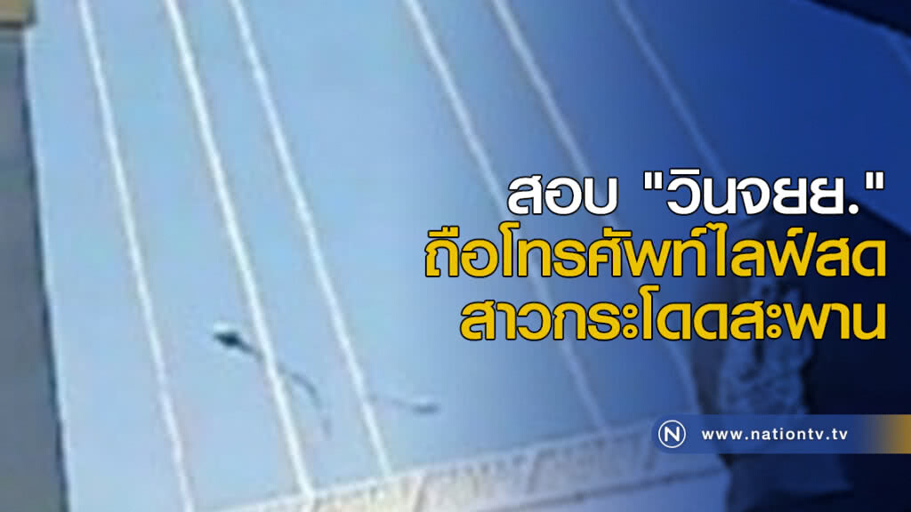 สอบ "วินจยย." ถือโทรศัพท์ไลฟ์สดสาวกระโดดสะพาน สอบ "วินจยย." ถือโทรศัพท์ไลฟ์สดสาวกระโดดสะพาน