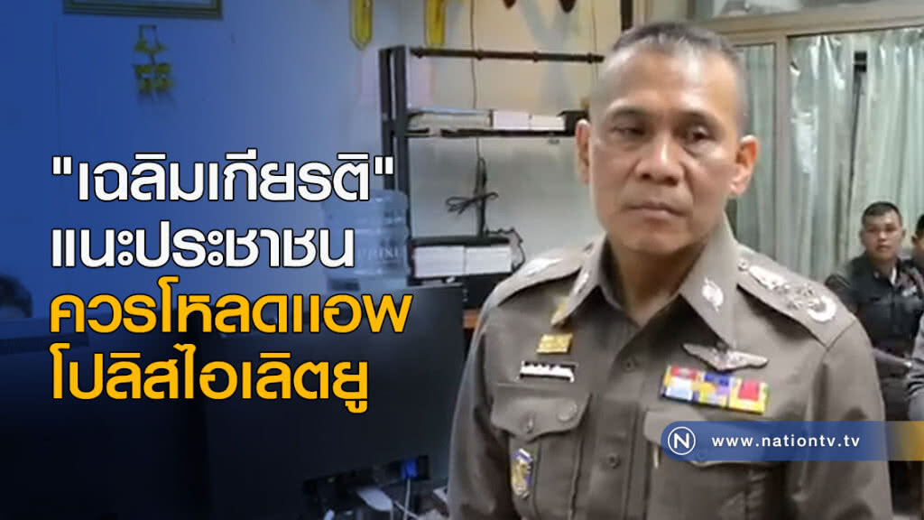 "เฉลิมเกียรติ" แนะปชช.ควรโหลดเเอพโปลิสไอเลิตยู
