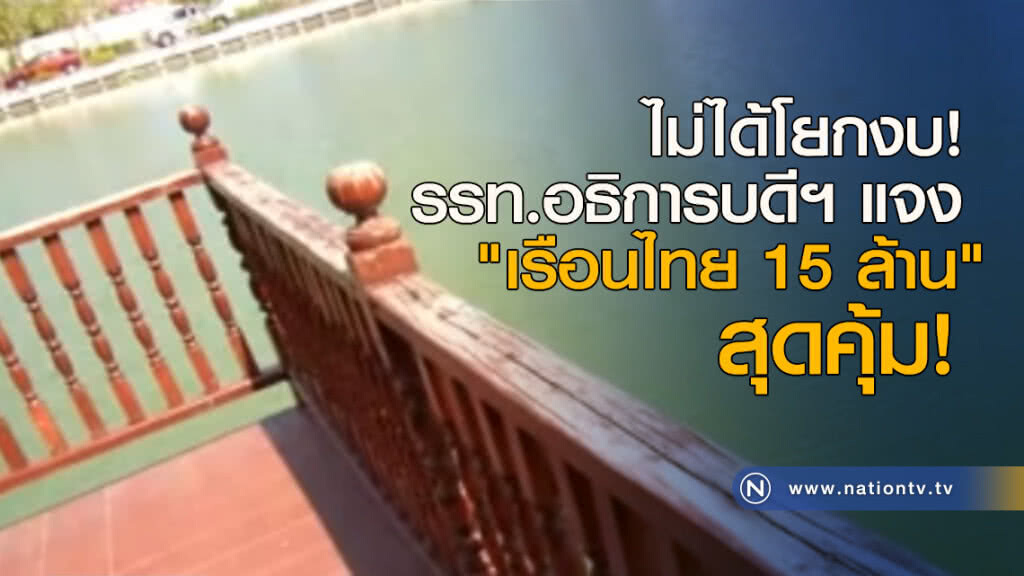 ไม่ได้โยกงบ! แจง "เรือนไทย 15 ล้าน" สุดคุ้ม!