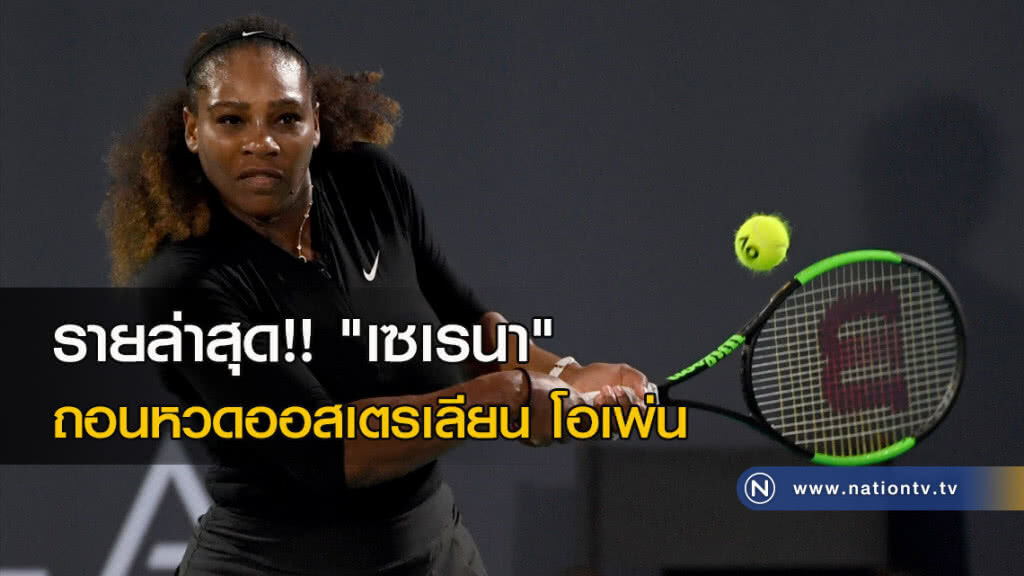 รายล่าสุด!! "เซเรนา" ถอนหวดออสเตรเลียน โอเพ่น รายล่าสุด!! "เซเรนา" ถอนหวดออสเตรเลียน โอเพ่น