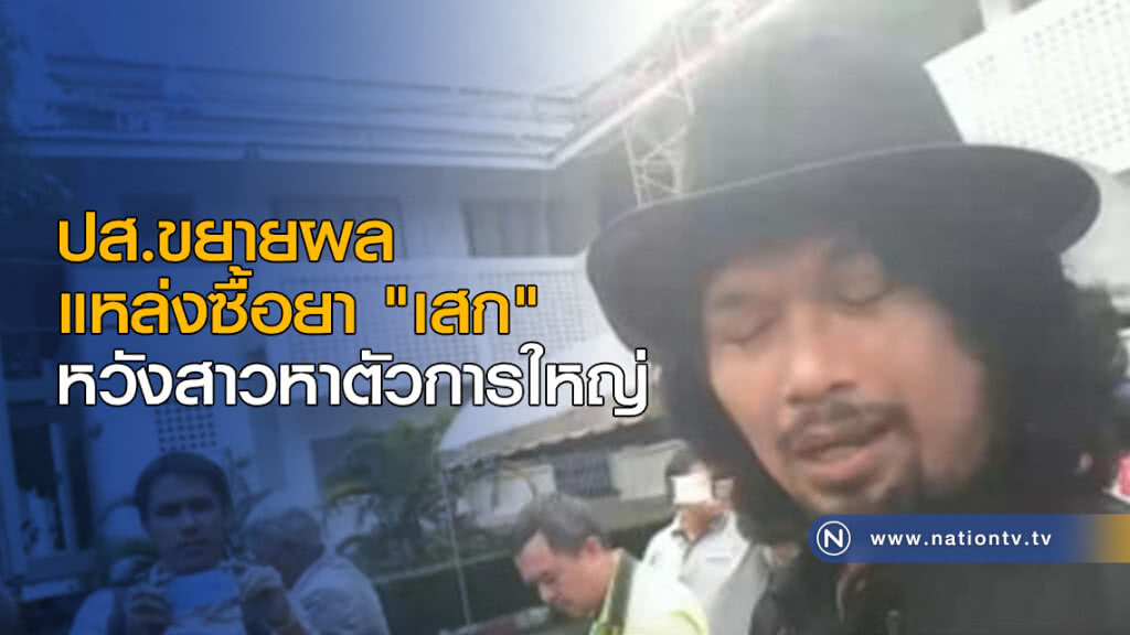 ปส.ขยายผลแหล่งซื้อยา "เสก" หวังสาวหาตัวการใหญ่ ปส.ขยายผลแหล่งซื้อยา "เสก" หวังสาวหาตัวการใหญ่