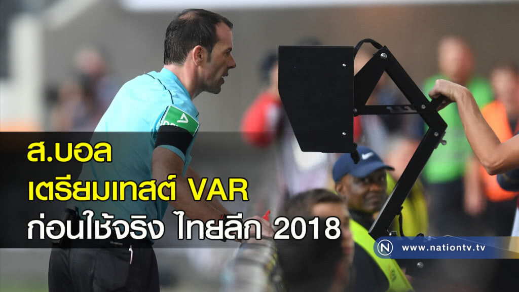 ส.บอล เตรียมเทสต์ VAR ก่อนใช้จริง ไทยลีก 2018 ส.บอล เตรียมเทสต์ VAR ก่อนใช้จริง ไทยลีก 2018