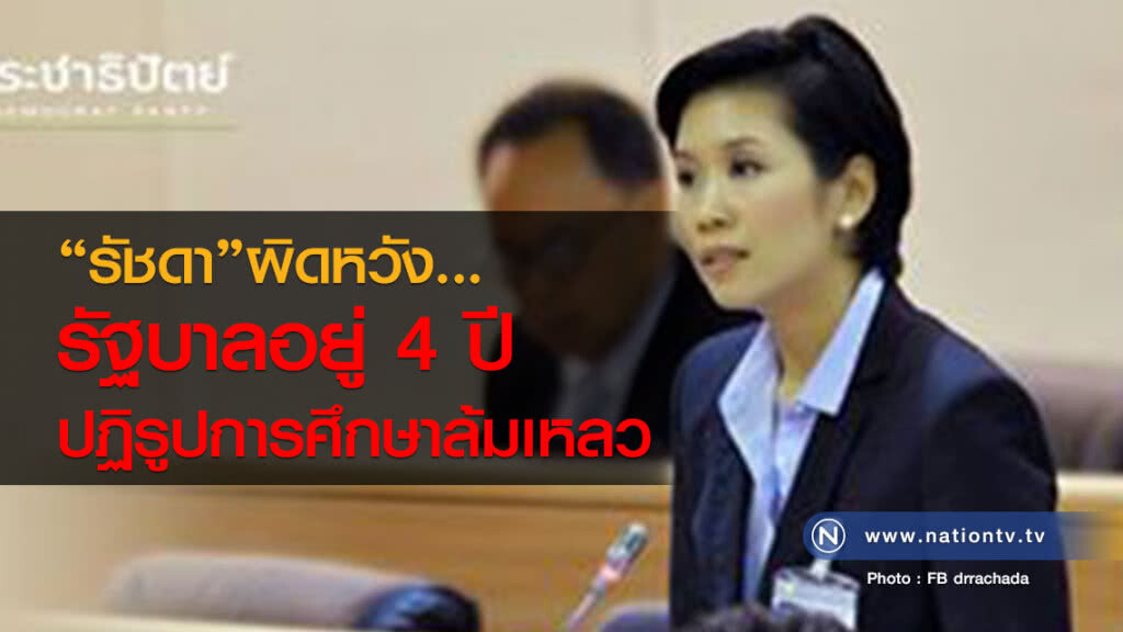 "รัชดา" ผิดหวัง รบ. อยู่ 4 ปี ปฏิรูปการศึกษาล้มเหลว "รัชดา" ผิดหวัง รบ. อยู่ 4 ปี ปฏิรูปการศึกษาล้มเหลว