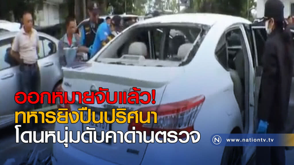 ออกหมายจับแล้ว! ทหารยิงปืนปริศนา โดนหนุ่มดับคาด่านตรวจ