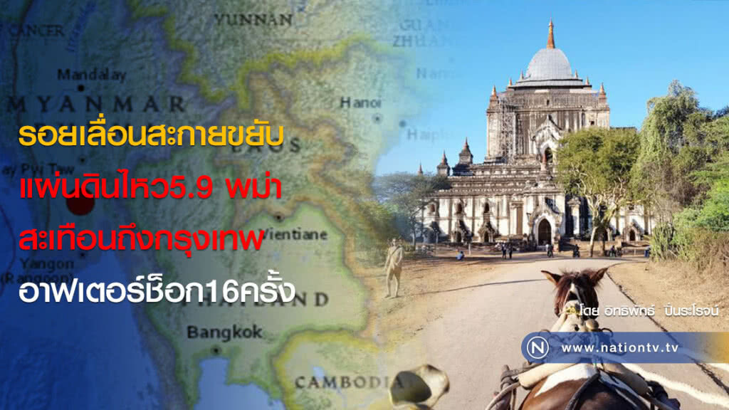 รอยเลื่อนสะกายขยับ แผ่นดินไหว5.9 พม่า 
สะเทือนถึงกรุงเทพ
อาฟเตอร์ช็อก16ครั้ง