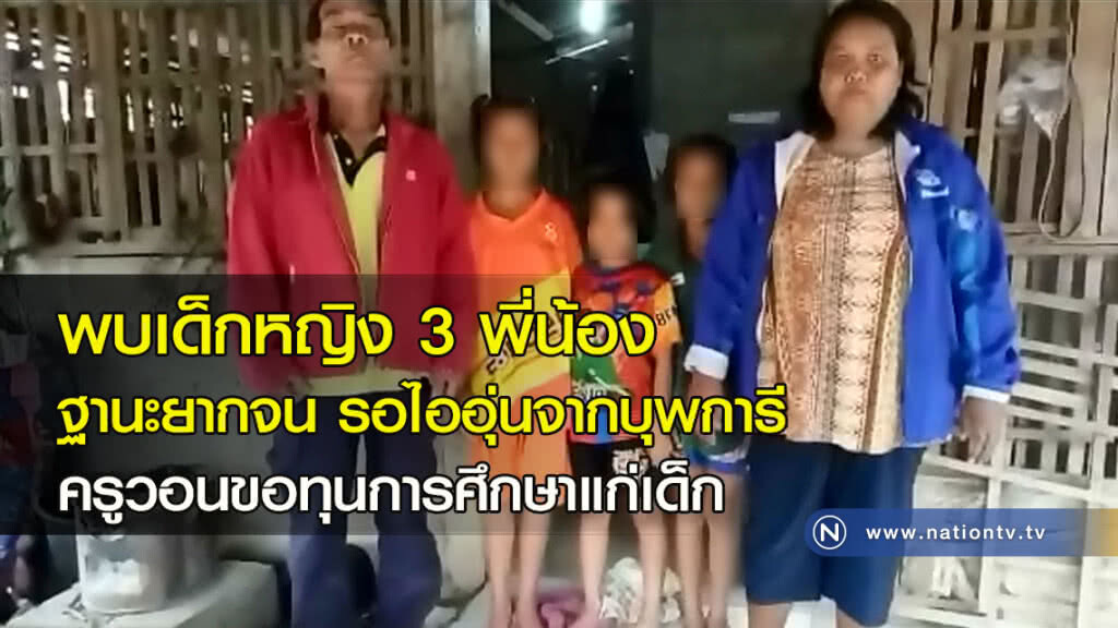 พบเด็กหญิง3 พี่น้องฐานะยากจนรอไออุ่นจากบุพการี ครูวอนขอทุนการศึกษาแก่เด็ก