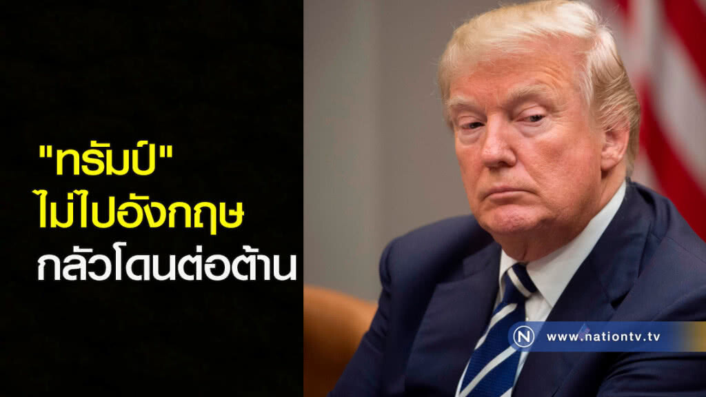 "ทรัมป์" ไม่ไปอังกฤษกลัวโดนต่อต้าน