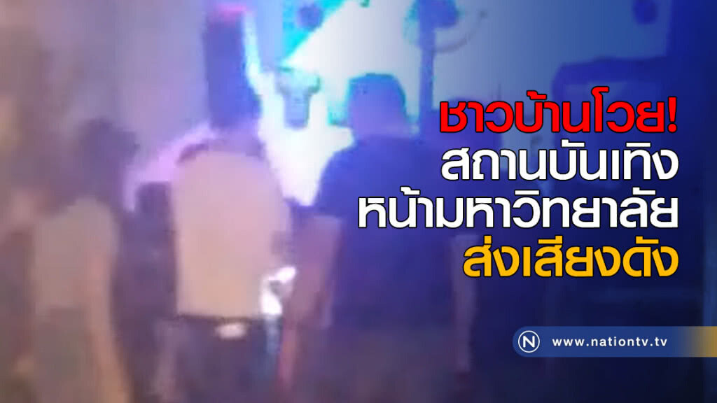 ชาวบ้านโวย! สถานบันเทิงหน้ามหาวิทยาลัยส่งเสียงดัง ชาวบ้านโวย! สถานบันเทิงหน้ามหาวิทยาลัยส่งเสียงดัง