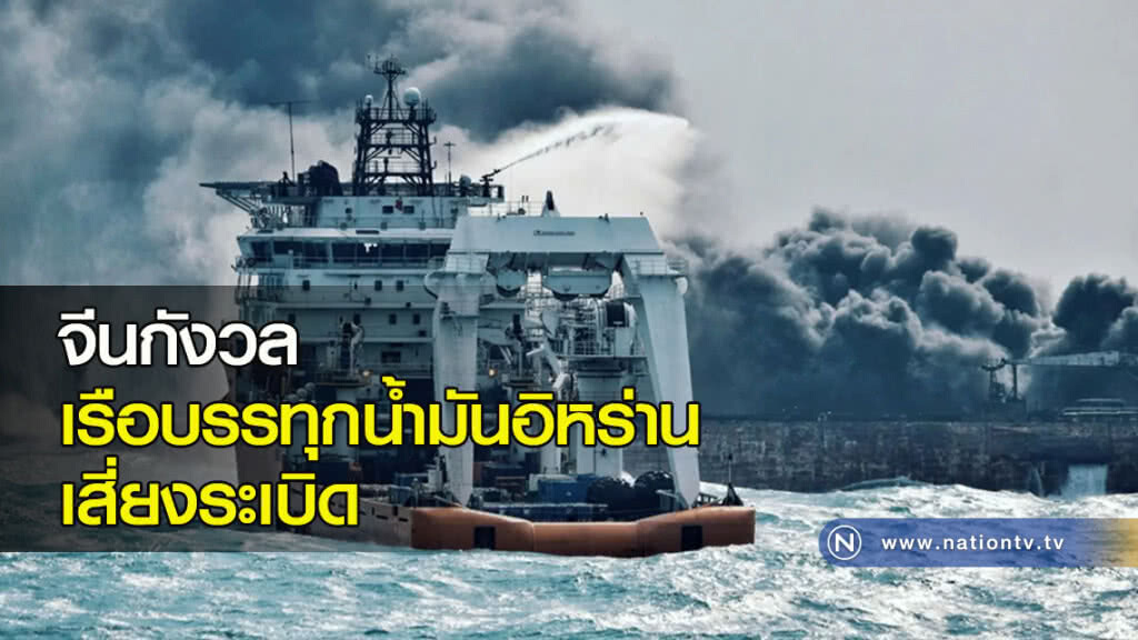 จีนกังวล เรือบรรทุกน้ำมันอิหร่าน เสี่ยงระเบิด