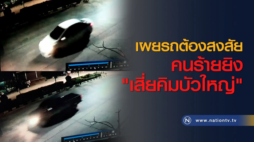 เผยรถต้องสงสัยคนร้ายยิง "เสี่ยคิมบัวใหญ่"