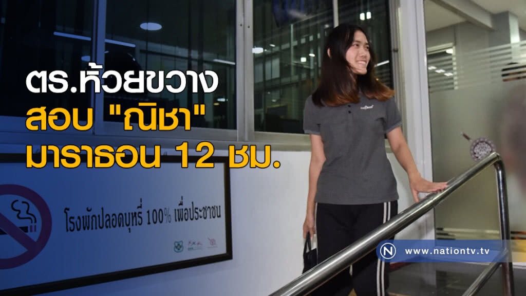 ตร.ห้วยขวางสอบ "ณิชา"มาราธอน 12 ชม. ตร.ห้วยขวางสอบ "ณิชา"มาราธอน 12 ชม.