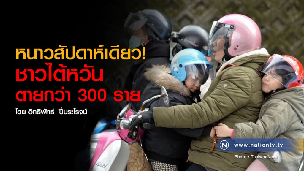 หนาวสัปดาห์เดียว!
ชาวไต้หวัน ตายกว่า 300 ราย หนาวสัปดาห์เดียว!
ชาวไต้หวัน ตายกว่า 300 ราย
