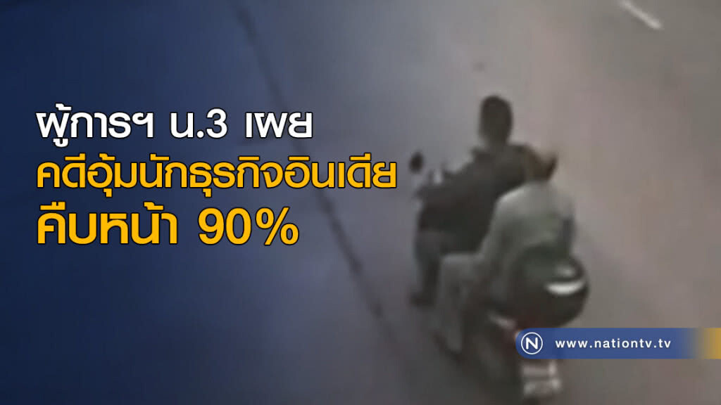 ผู้การฯ น.3 เผยคดีอุ้มนักธุรกิจอินเดีย คืบหน้า 90% ผู้การฯ น.3 เผยคดีอุ้มนักธุรกิจอินเดีย คืบหน้า 90%