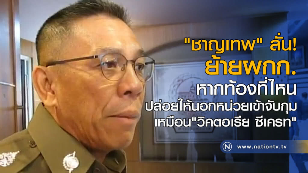 "ชาญเทพ" ลั่น! ย้ายผกก. หากท้องที่ไหนปล่อยให้นอกหน่วยเข้าจับกุม เหมือน "วิคตอเรีย ซีเครท" "ชาญเทพ" ลั่น! ย้ายผกก. หากท้องที่ไหนปล่อยให้นอกหน่วยเข้าจับกุม เหมือน "วิคตอเรีย ซีเครท"