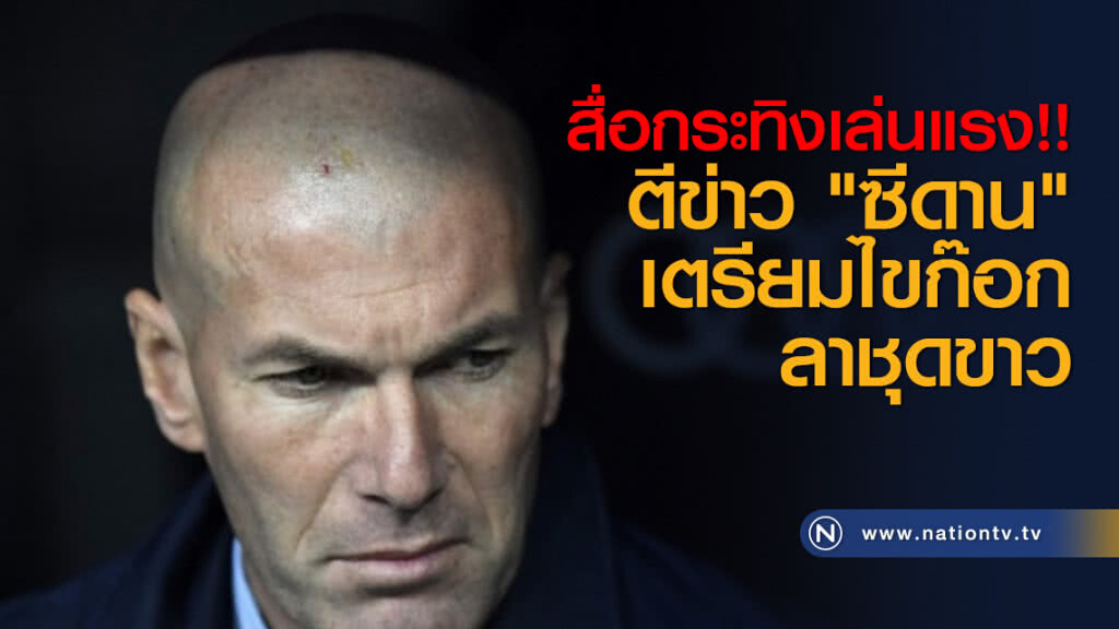 สื่อกระทิงเล่นแรง!! ตีข่าว "ซีดาน" เตรียมไขก๊อกลาชุดขาว สื่อกระทิงเล่นแรง!! ตีข่าว "ซีดาน" เตรียมไขก๊อกลาชุดขาว