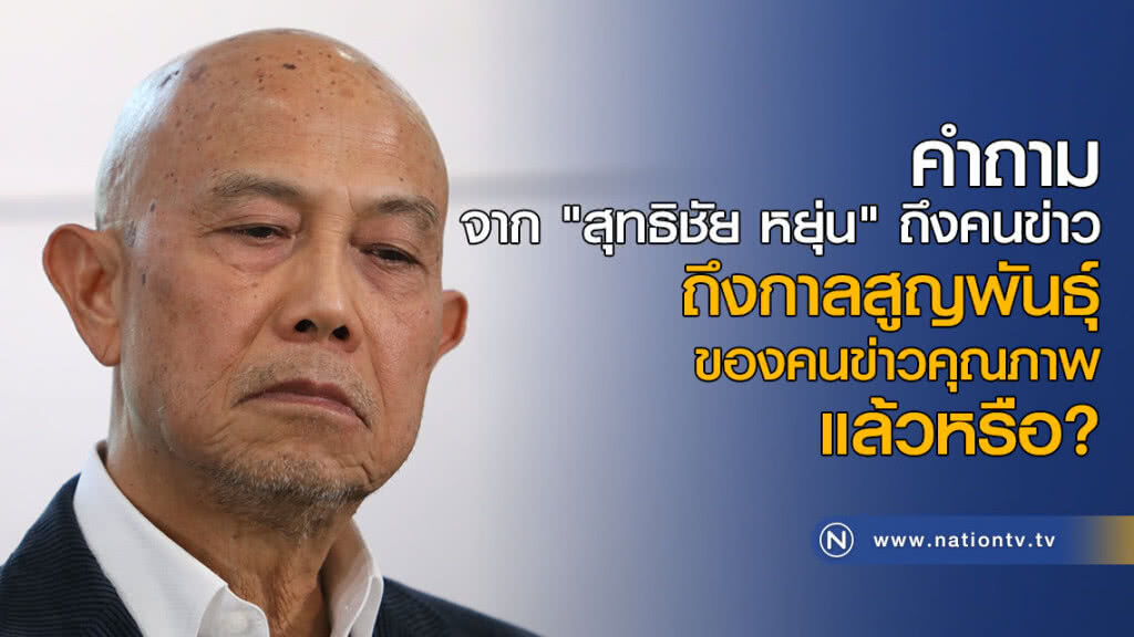 คำถามจาก "สุทธิชัย หยุ่น" ถึงคนข่าว  
ถึงกาลสูญพันธุ์ของ คนข่าวคุณภาพแล้วหรือ